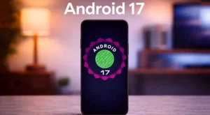 Android 17: Akıllı Telefon Deneyimini Yeniden Tanımlayan Yenilikler